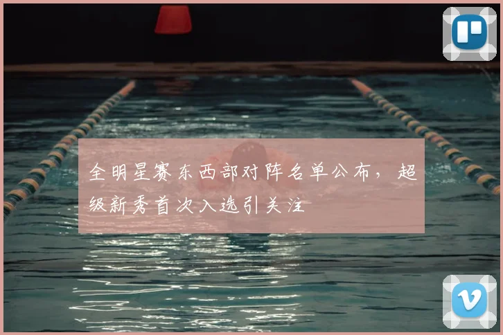 全明星赛东西部对阵名单公布，超级新秀首次入选引关注