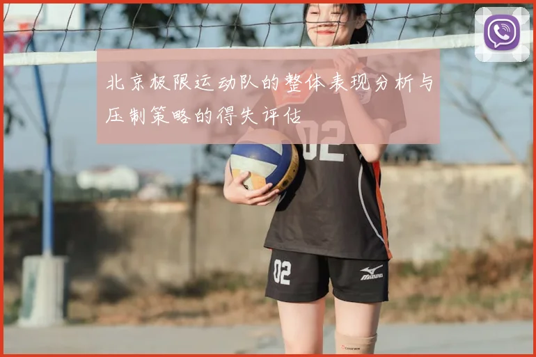 北京极限运动队的整体表现分析与压制策略的得失评估