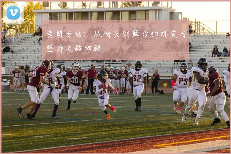 黄静专访:从街头到舞台的蜕变与坚持之路回顾