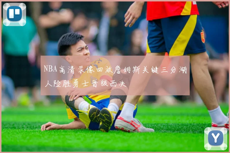 NBA高清录像回放詹姆斯关键三分湖人险胜勇士晋级西决