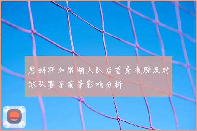 詹姆斯加盟湖人队后首秀表现及对球队赛季前景影响分析