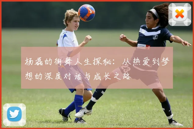 杨磊的街舞人生探秘：从热爱到梦想的深度对话与成长之路