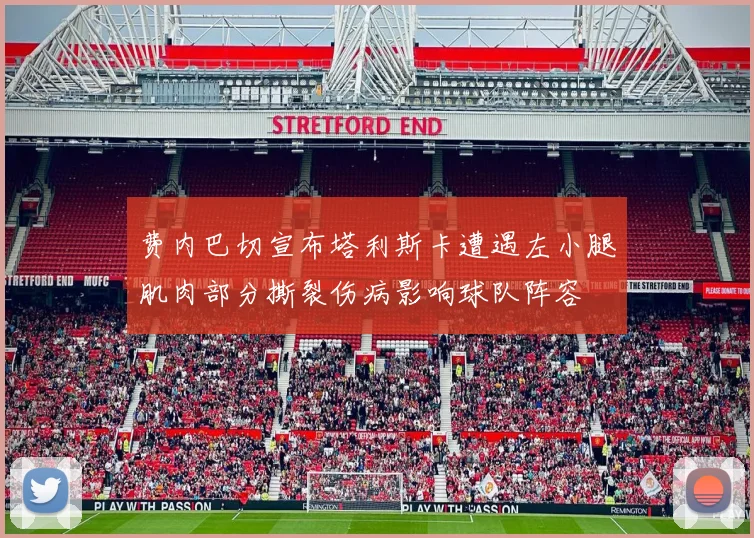 费内巴切宣布塔利斯卡遭遇左小腿肌肉部分撕裂伤病影响球队阵容