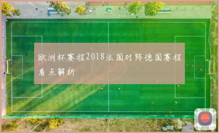 欧洲杯赛程2018法国对阵德国赛程看点解析