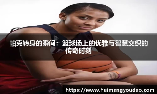 帕克转身的瞬间：篮球场上的优雅与智慧交织的传奇时刻