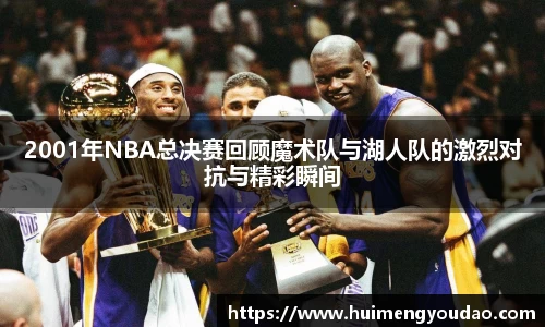 2001年NBA总决赛回顾魔术队与湖人队的激烈对抗与精彩瞬间