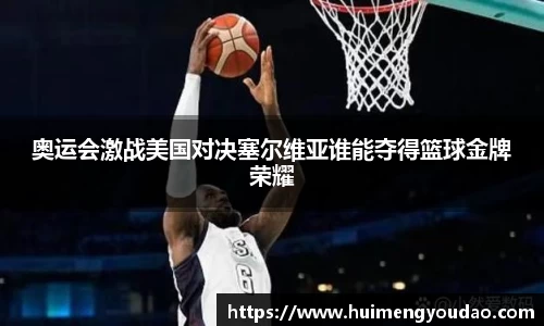 奥运会激战美国对决塞尔维亚谁能夺得篮球金牌荣耀