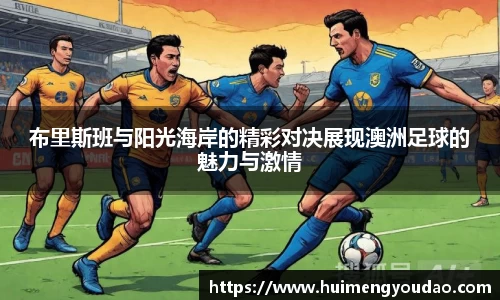 布里斯班与阳光海岸的精彩对决展现澳洲足球的魅力与激情