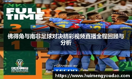 佛得角与南非足球对决精彩视频直播全程回顾与分析